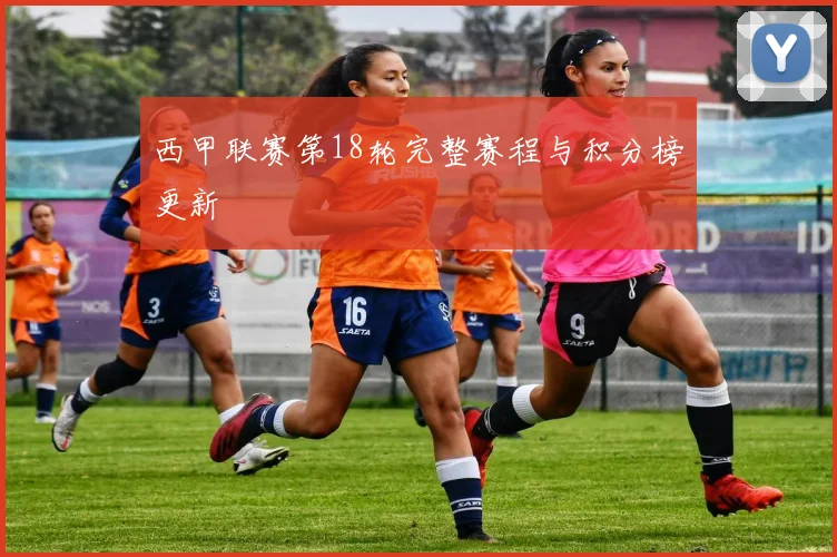 西甲联赛第18轮完整赛程与积分榜更新