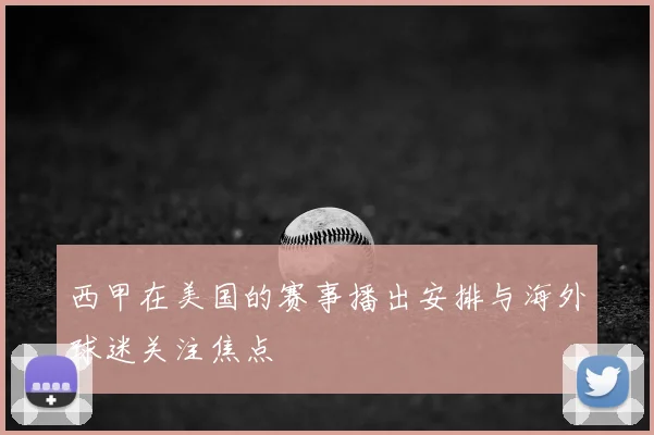 西甲在美国的赛事播出安排与海外球迷关注焦点