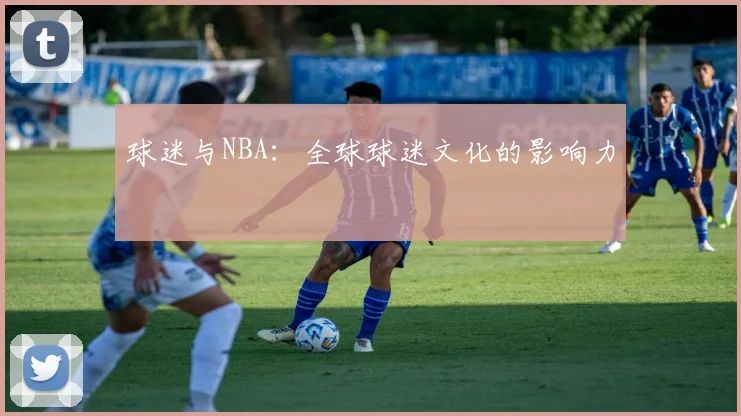球迷与NBA:全球球迷文化的影响力
